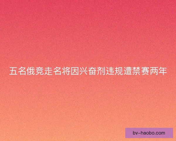 五名俄竞走名将因兴奋剂违规遭禁赛两年
